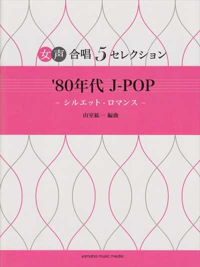 女声合唱5セレクション　'80年代 J-POP－シルエット・ロマンス－